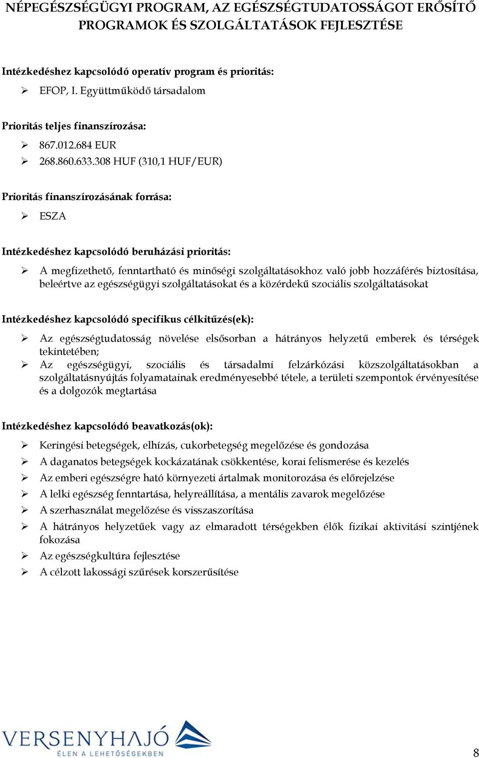 308 HUF (310,1 HUF/EUR) Prioritás finanszírozásának forrása: ESZA Intézkedéshez kapcsolódó beruházási prioritás: A megfizethető, fenntartható és minőségi szolgáltatásokhoz való jobb hozzáférés