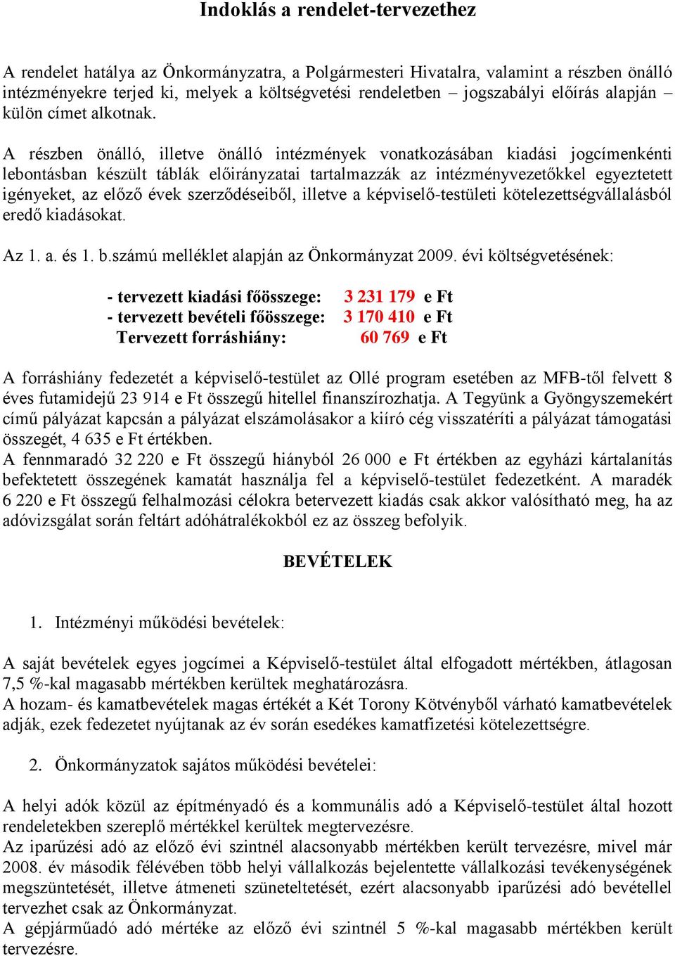 A részben önálló, illetve önálló intézmények vonatkozásában kiadási jogcímenkénti lebontásban készült táblák előirányzatai tartalmazzák az intézményvezetőkkel egyeztetett igényeket, az előző évek