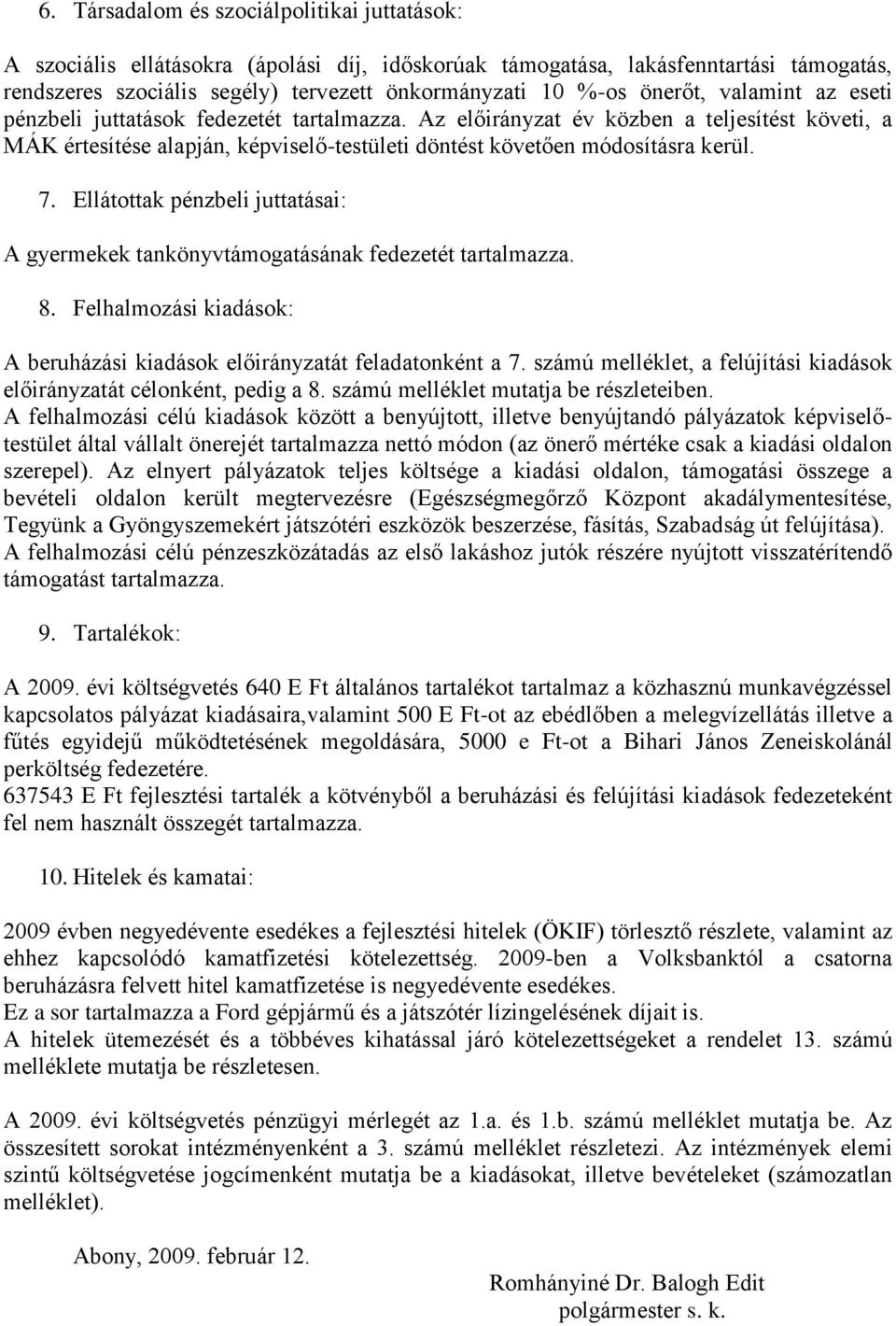 Ellátottak pénzbeli juttatásai: A gyermekek tankönyvtámogatásának fedezetét tartalmazza. 8. Felhalmozási kiadások: A beruházási kiadások előirányzatát feladatonként a 7.