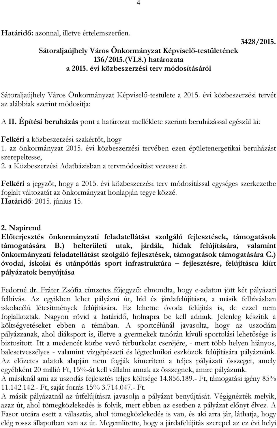 az önkormányzat 2015. évi közbeszerzési tervében ezen épületenergetikai beruházást szerepeltesse, 2. a Közbeszerzési Adatbázisban a tervmódosítást vezesse át. Felkéri a jegyzőt, hogy a 2015.