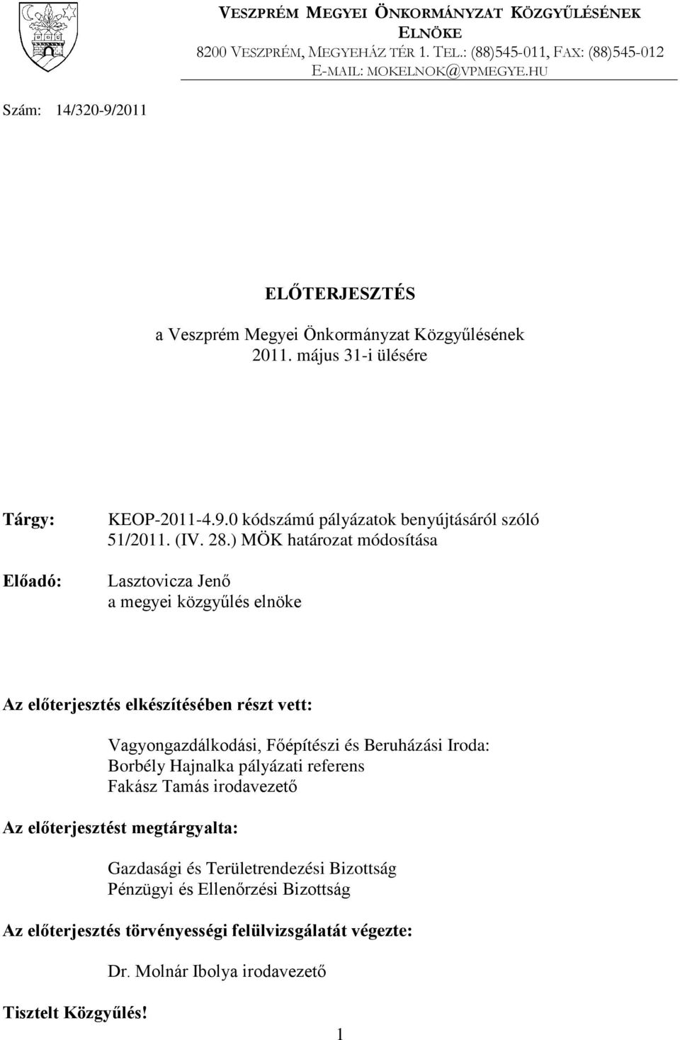 ) MÖK határozat módosítása Lasztovicza Jenő a megyei közgyűlés elnöke Az előterjesztés elkészítésében részt vett: Vagyongazdálkodási, Főépítészi és Beruházási Iroda: Borbély Hajnalka pályázati