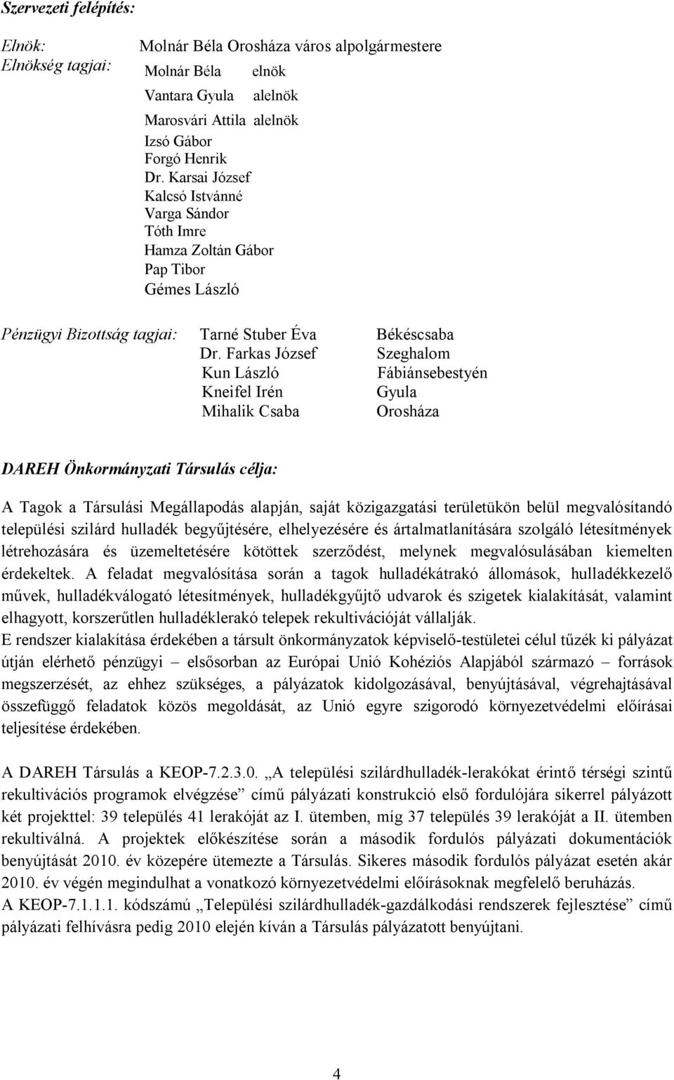 Farkas József Szeghalom Kun László Fábiánsebestyén Kneifel Irén Gyula Mihalik Csaba Orosháza DAREH Önkormányzati Társulás célja: A Tagok a Társulási Megállapodás alapján, saját közigazgatási