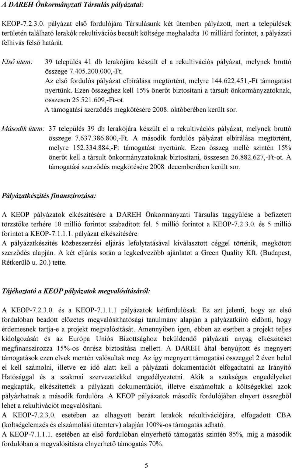 határát. Első ütem: 39 település 41 db lerakójára készült el a rekultivációs pályázat, melynek bruttó összege 7.405.200.000,-Ft. Az első fordulós pályázat elbírálása megtörtént, melyre 144.622.