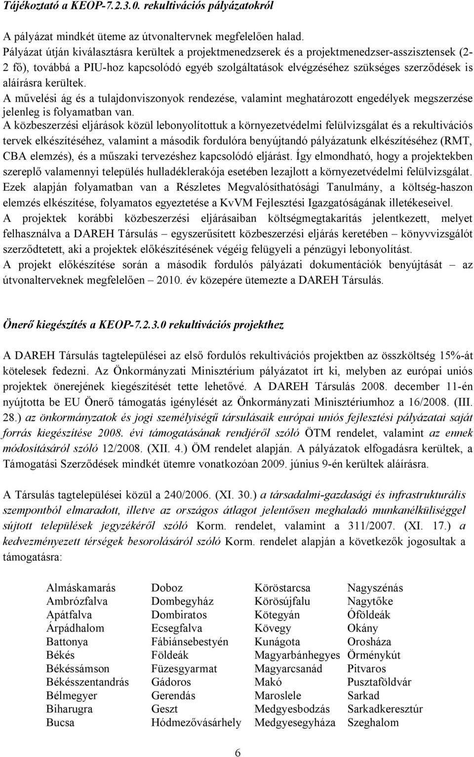 aláírásra kerültek. A művelési ág és a tulajdonviszonyok rendezése, valamint meghatározott engedélyek megszerzése jelenleg is folyamatban van.