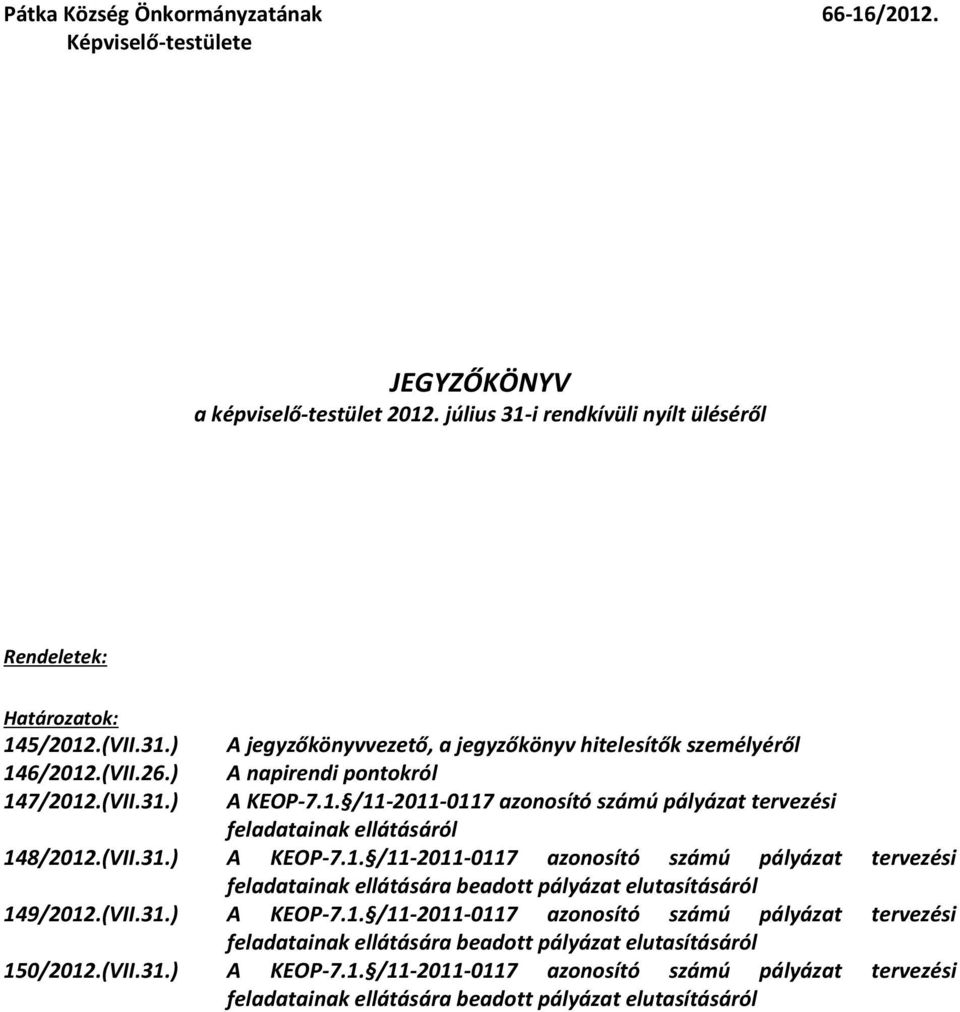 (VII.31.) A KEOP-7.1. /11-2011-0117 azonosító számú pályázat tervezési feladatainak ellátására beadott pályázat elutasításáról 149/2012.(VII.31.) A KEOP-7.1. /11-2011-0117 azonosító számú pályázat tervezési feladatainak ellátására beadott pályázat elutasításáról 150/2012.