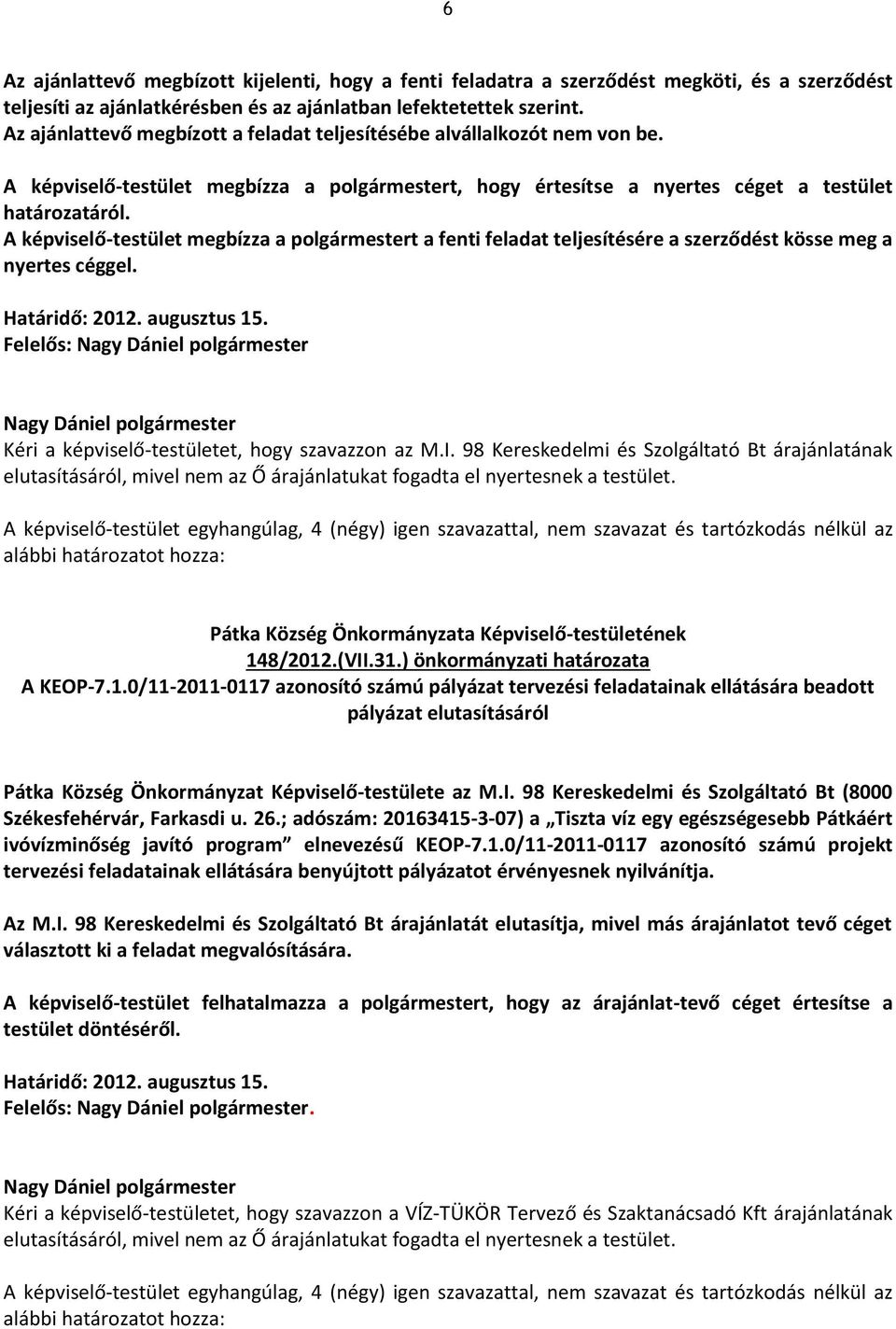 A képviselő-testület megbízza a polgármestert a fenti feladat teljesítésére a szerződést kösse meg a nyertes céggel. Határidő: 2012. augusztus 15.