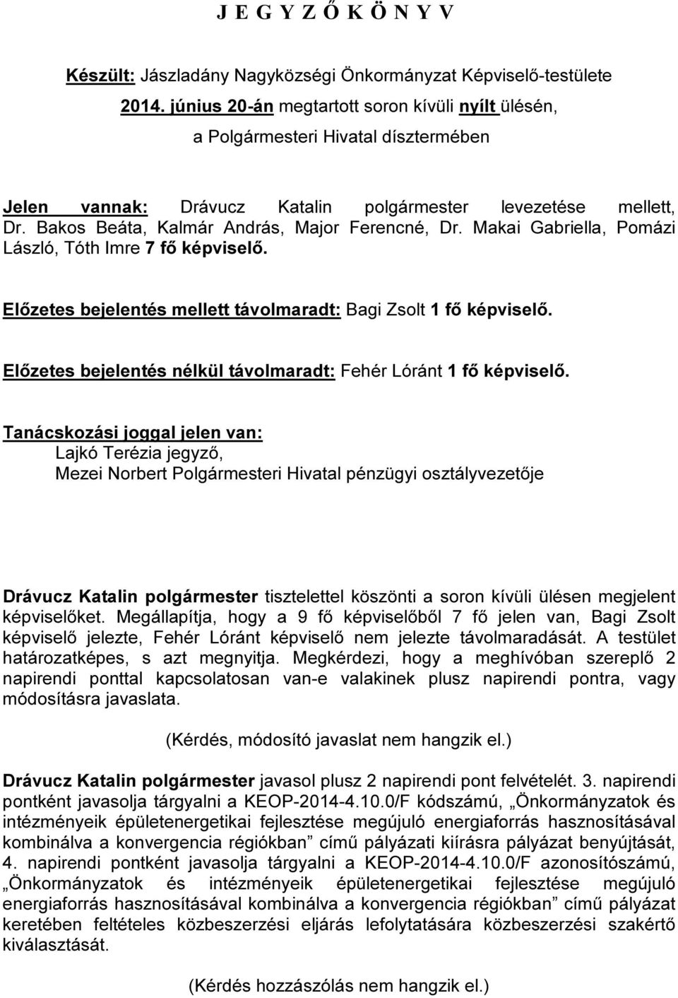 Előzetes bejelentés nélkül távolmaradt: Fehér Lóránt 1 fő képviselő.