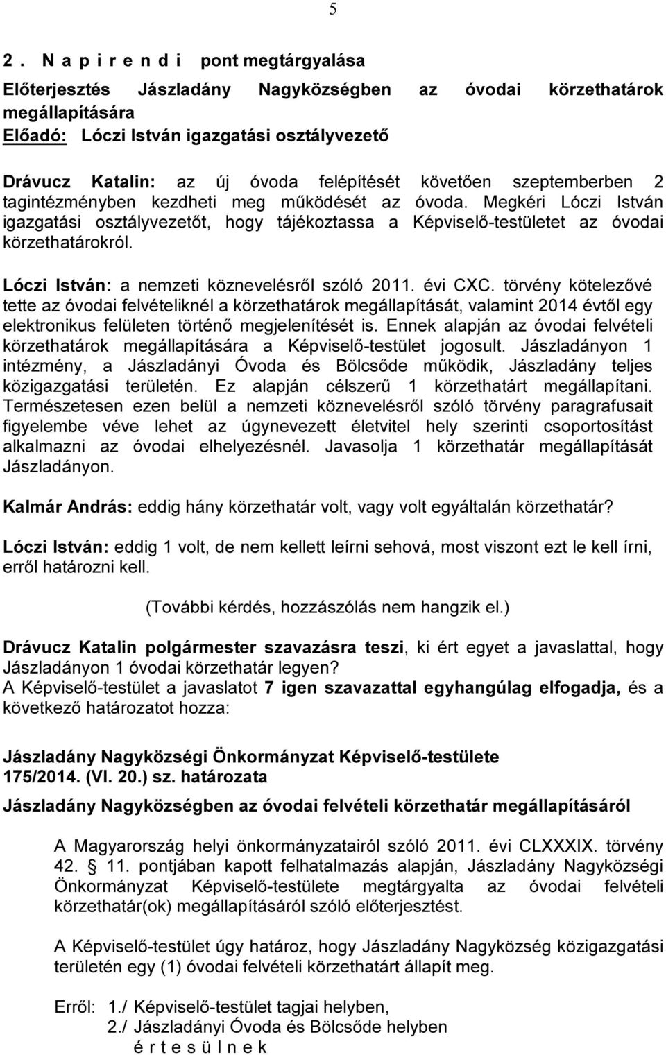 Megkéri Lóczi István igazgatási osztályvezetőt, hogy tájékoztassa a Képviselő-testületet az óvodai körzethatárokról. Lóczi István: a nemzeti köznevelésről szóló 2011. évi CXC.