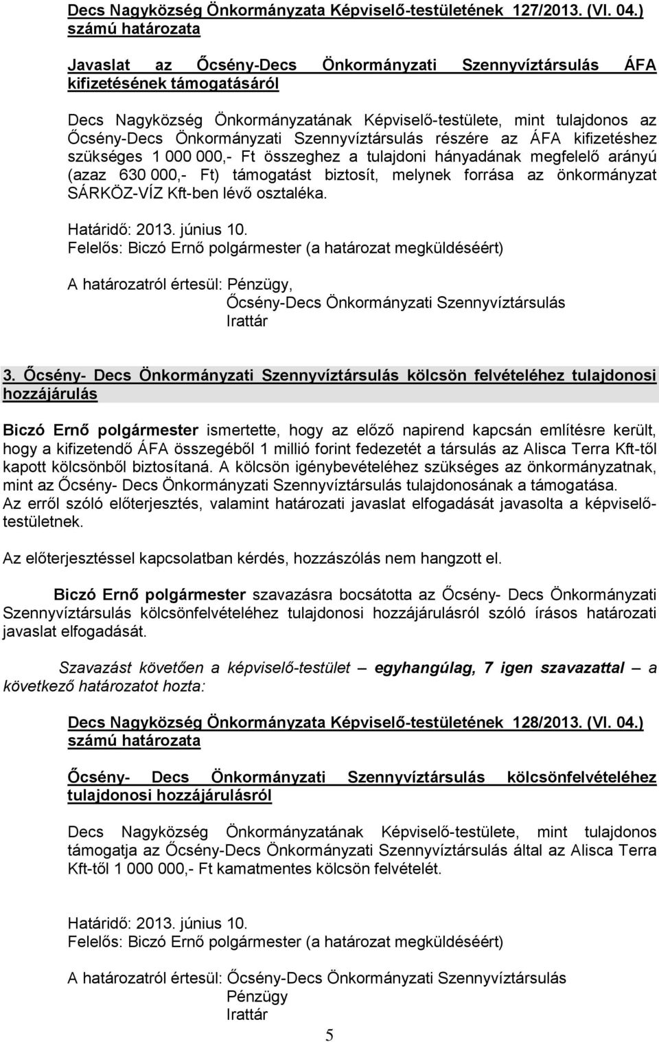 Szennyvíztársulás részére az ÁFA kifizetéshez szükséges 1 000 000,- Ft összeghez a tulajdoni hányadának megfelelő arányú (azaz 630 000,- Ft) támogatást biztosít, melynek forrása az önkormányzat