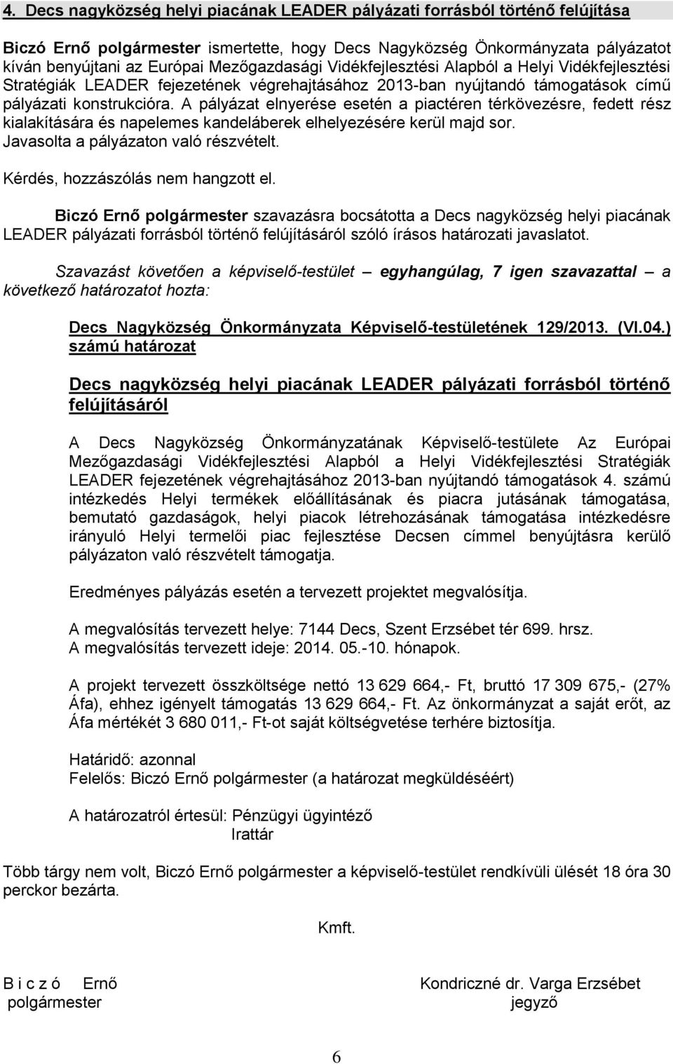 A pályázat elnyerése esetén a piactéren térkövezésre, fedett rész kialakítására és napelemes kandeláberek elhelyezésére kerül majd sor. Javasolta a pályázaton való részvételt.