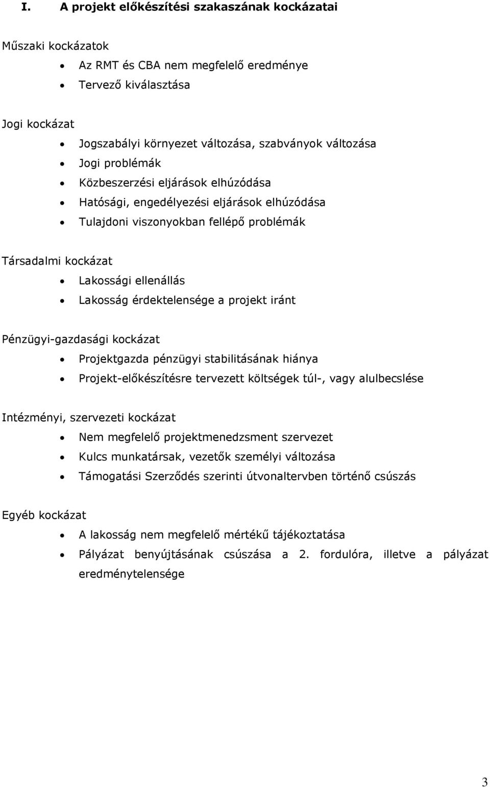 projekt iránt Pénzügyi-gazdasági kockázat Projektgazda pénzügyi stabilitásának hiánya Projekt-előkészítésre tervezett költségek túl-, vagy alulbecslése Intézményi, szervezeti kockázat Nem megfelelő