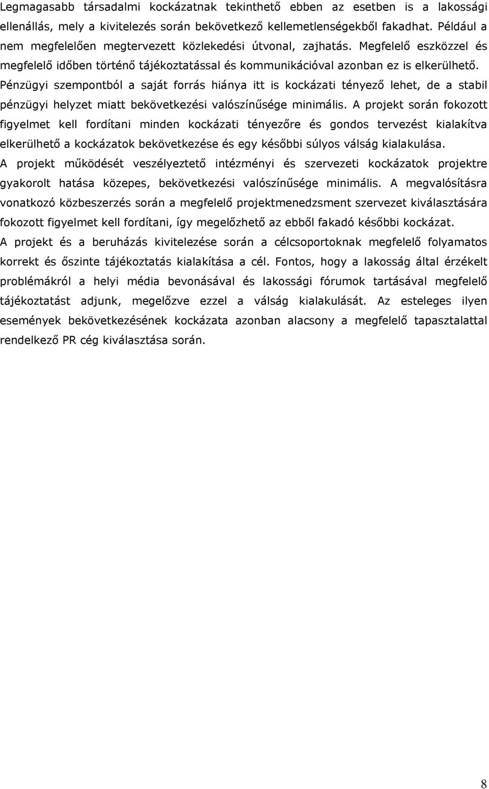 Pénzügyi szempontból a saját forrás hiánya itt is kockázati tényező lehet, de a stabil pénzügyi helyzet miatt bekövetkezési valószínűsége minimális.