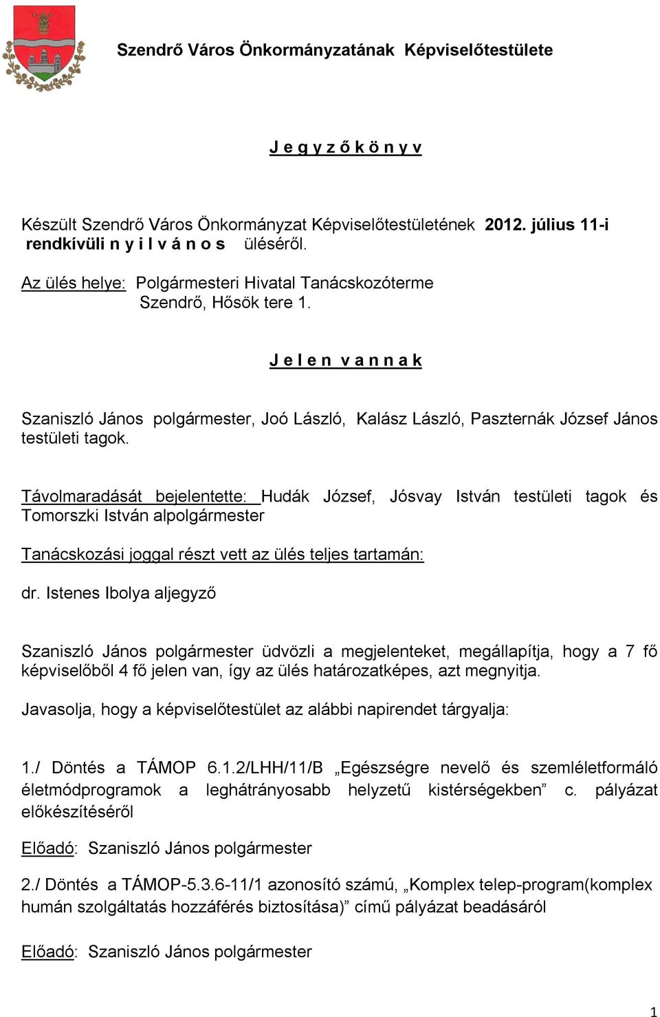 Távolmaradását bejelentette: Hudák József, Jósvay István testületi tagok és Tomorszki István alpolgármester Tanácskozási joggal részt vett az ülés teljes tartamán: dr.