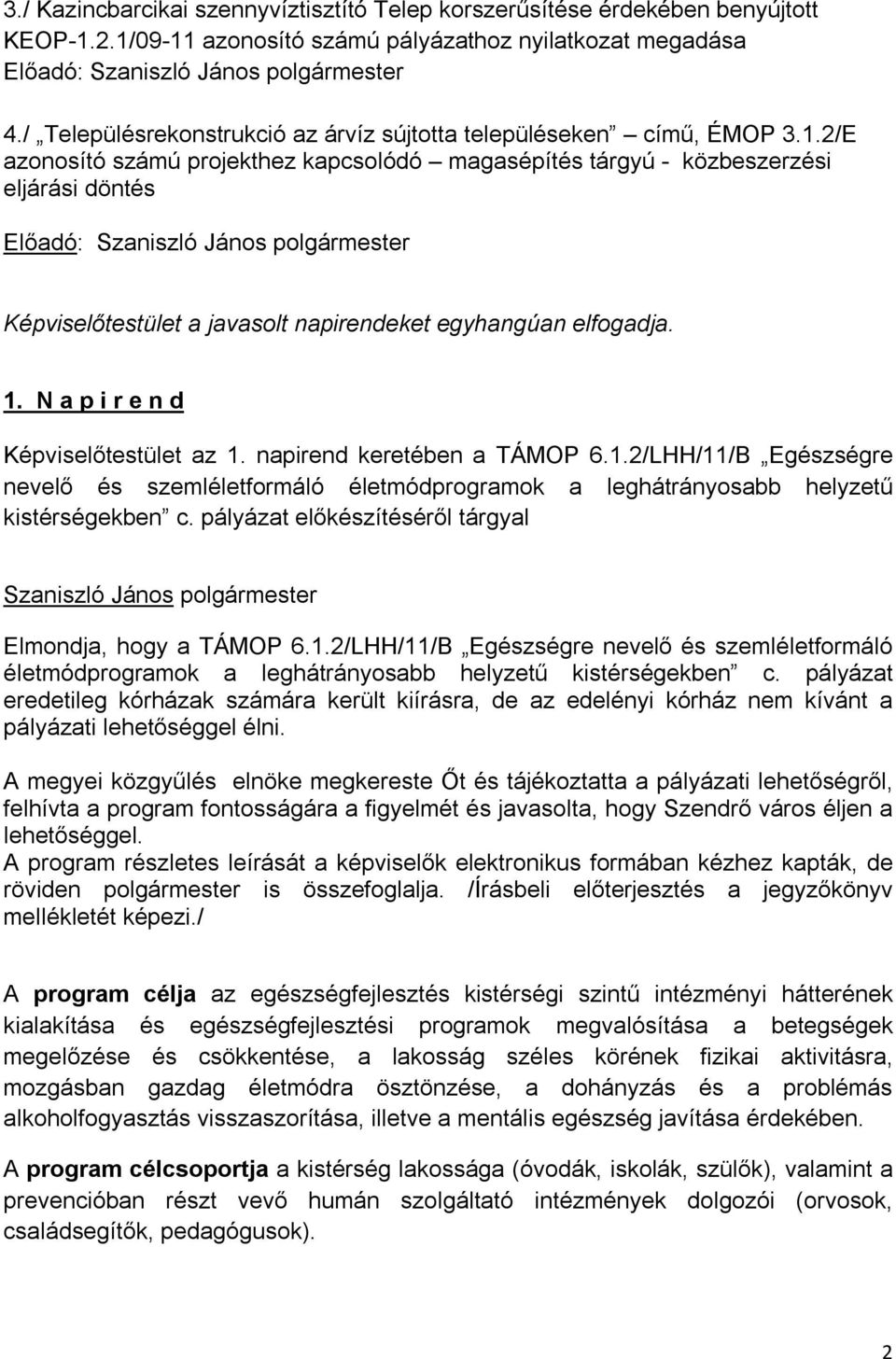2/E azonosító számú projekthez kapcsolódó magasépítés tárgyú - közbeszerzési eljárási döntés Előadó: Képviselőtestület a javasolt napirendeket egyhangúan elfogadja. 1.