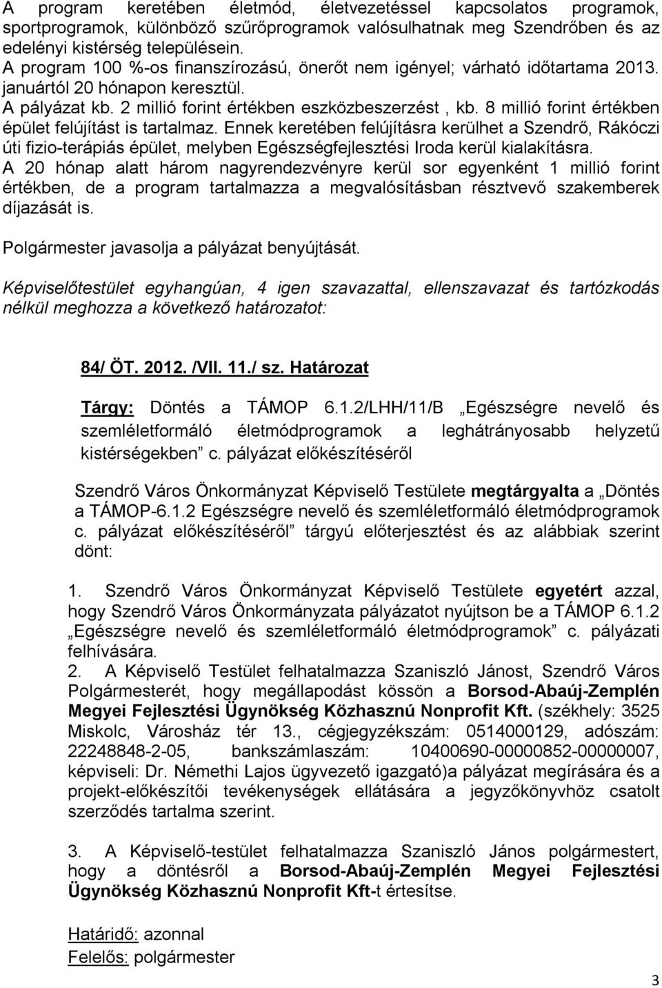 8 millió forint értékben épület felújítást is tartalmaz. Ennek keretében felújításra kerülhet a Szendrő, Rákóczi úti fizio-terápiás épület, melyben Egészségfejlesztési Iroda kerül kialakításra.