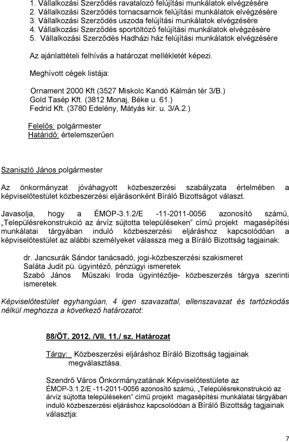 Vállalkozási Szerződés Hadházi ház felújítási munkálatok elvégzésére Az ajánlattételi felhívás a határozat mellékletét képezi.