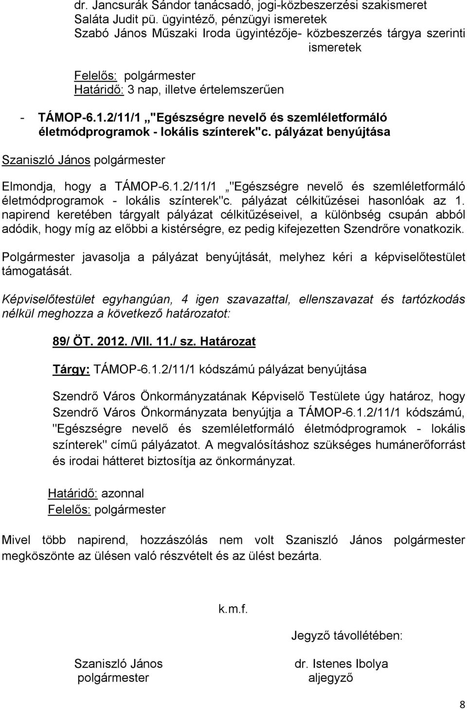 2/11/1 "Egészségre nevelő és szemléletformáló életmódprogramok - lokális színterek"c. pályázat benyújtása Elmondja, hogy a TÁMOP-6.1.2/11/1 "Egészségre nevelő és szemléletformáló életmódprogramok - lokális színterek"c. pályázat célkitűzései hasonlóak az 1.
