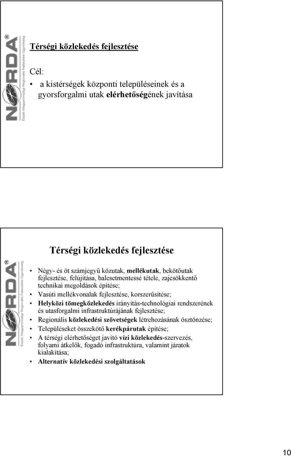 tömegközlekedés irányítás-technológiai rendszerének és utasforgalmi infrastruktúrájának fejlesztése; Regionális közlekedési szövetségek létrehozásának ösztönzése; Településeket