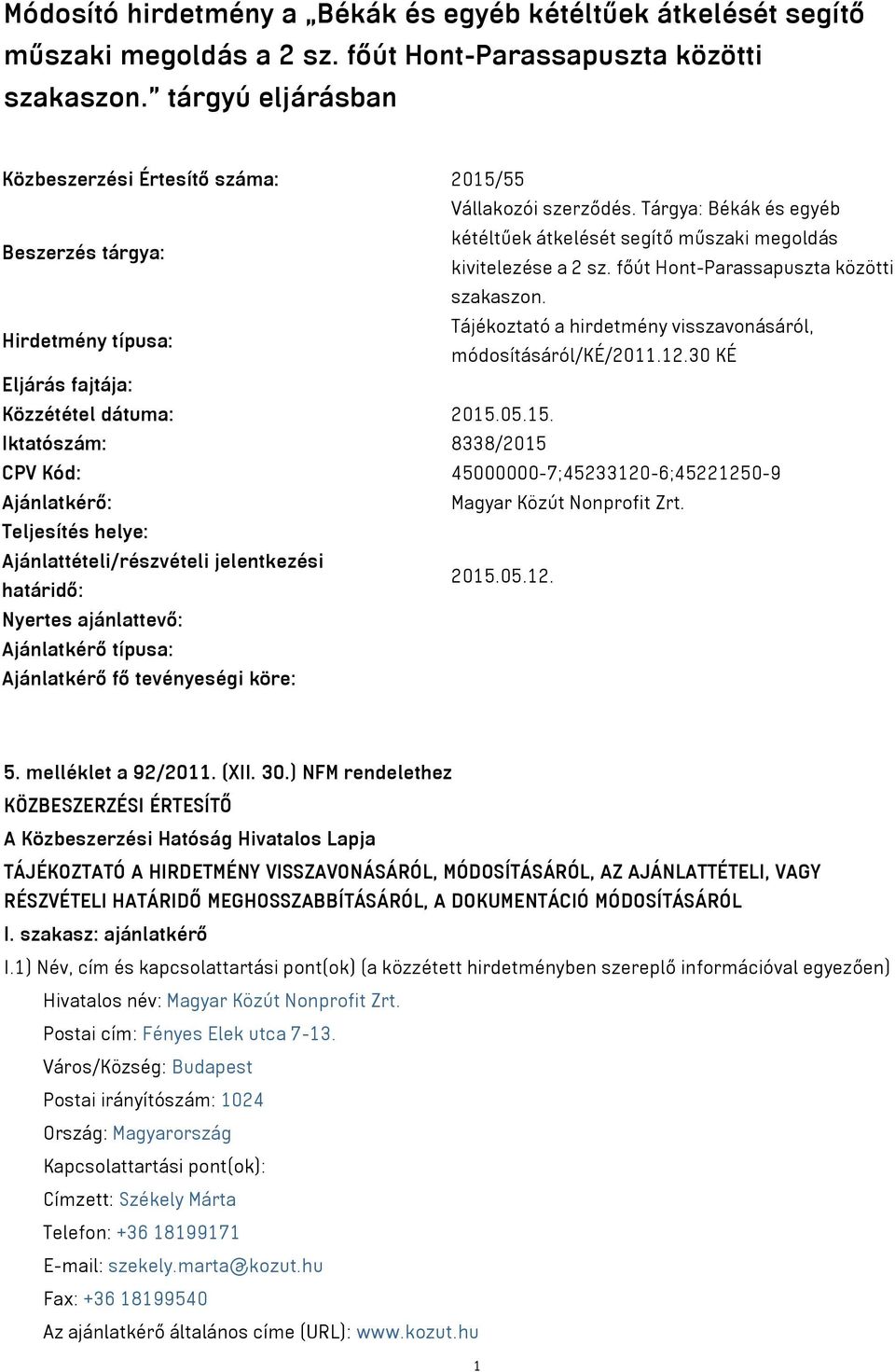 főút Hont-Parassapuszta közötti szakaszon. Tájékoztató a hirdetmény visszavonásáról, Hirdetmény típusa: módosításáról/ké/2011.12.30 KÉ Eljárás fajtája: Közzététel dátuma: 2015.