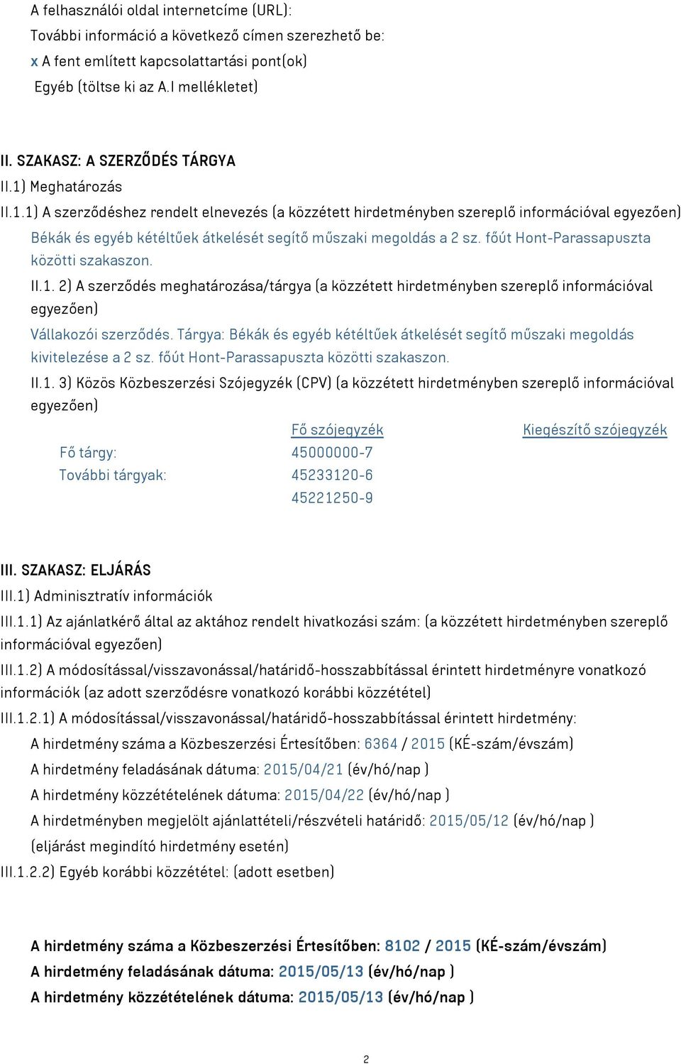 főút Hont-Parassapuszta közötti szakaszon. II.1. 2) A szerződés meghatározása/tárgya (a közzétett hirdetményben szereplő információval egyezően) Vállakozói szerződés.