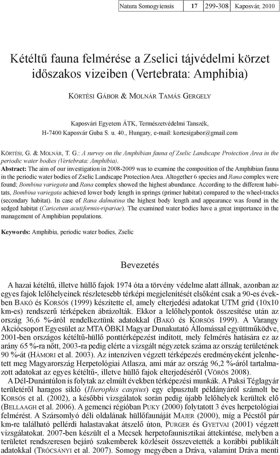 Abstract: The aim of our investigation in 2008-2009 was to examine the composition of the Amphibian fauna in the periodic water bodies of Zselic Landscape Protection Area.