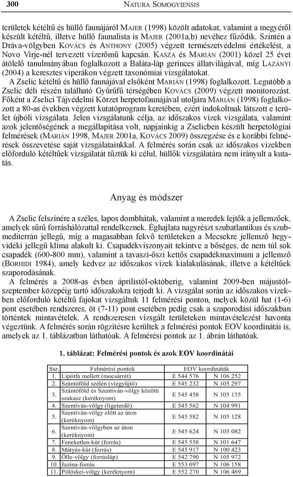 Kasza és Marián (2001) közel 25 évet átölelő tanulmányában foglalkozott a Baláta-láp gerinces állatvilágával, míg Lazányi (2004) a keresztes viperákon végzett taxonómiai vizsgálatokat.