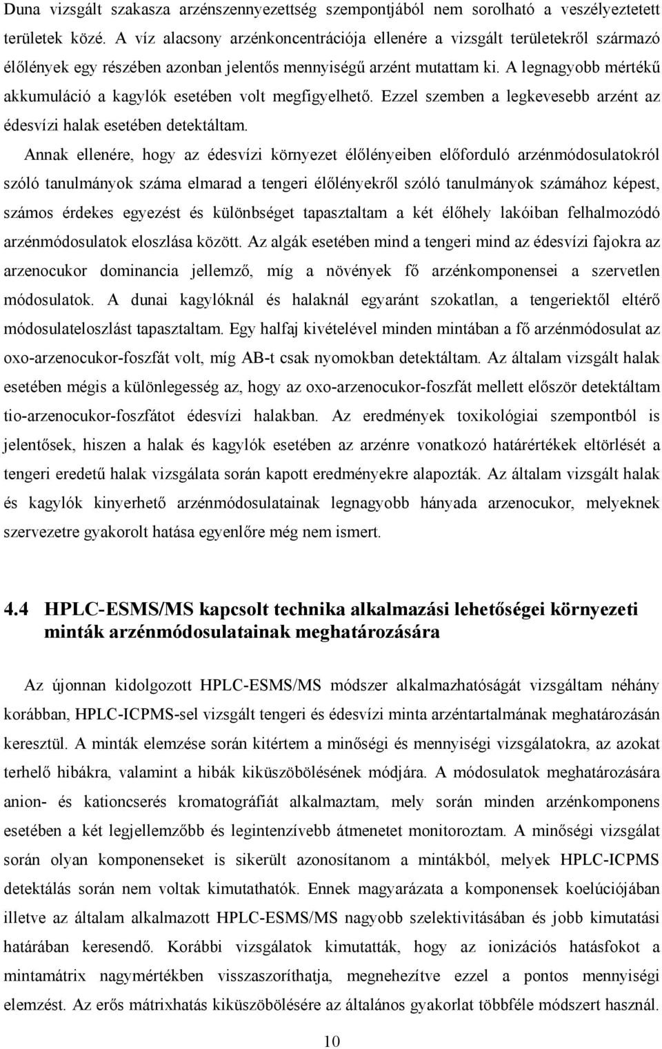 A legnagyobb mértékő akkumuláció a kagylók esetében volt megfigyelhetı. Ezzel szemben a legkevesebb arzént az édesvízi halak esetében detektáltam.