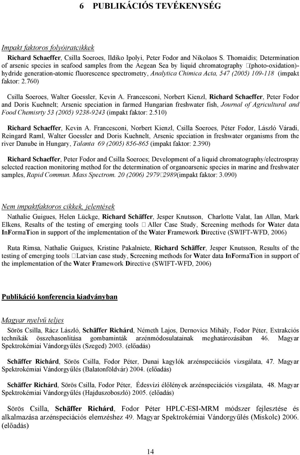Acta, 547 (2005) 109-118 (impakt faktor: 2.760) Csilla Soeroes, Walter Goessler, Kevin A.