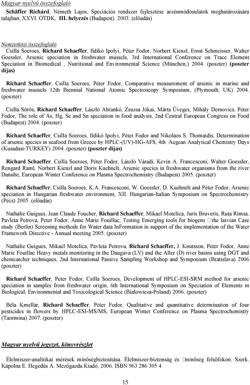 International Conference on Trace Element Speciation in Biomedical, Nutritional and Environmental Science (München,) 2004.