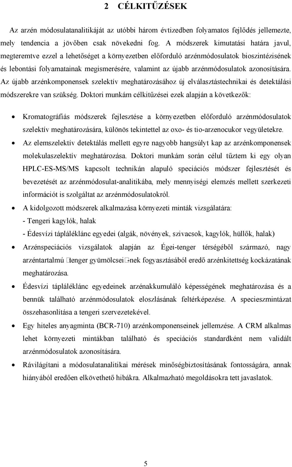 arzénmódosulatok azonosítására. Az újabb arzénkomponensek szelektív meghatározásához új elválasztástechnikai és detektálási módszerekre van szükség.
