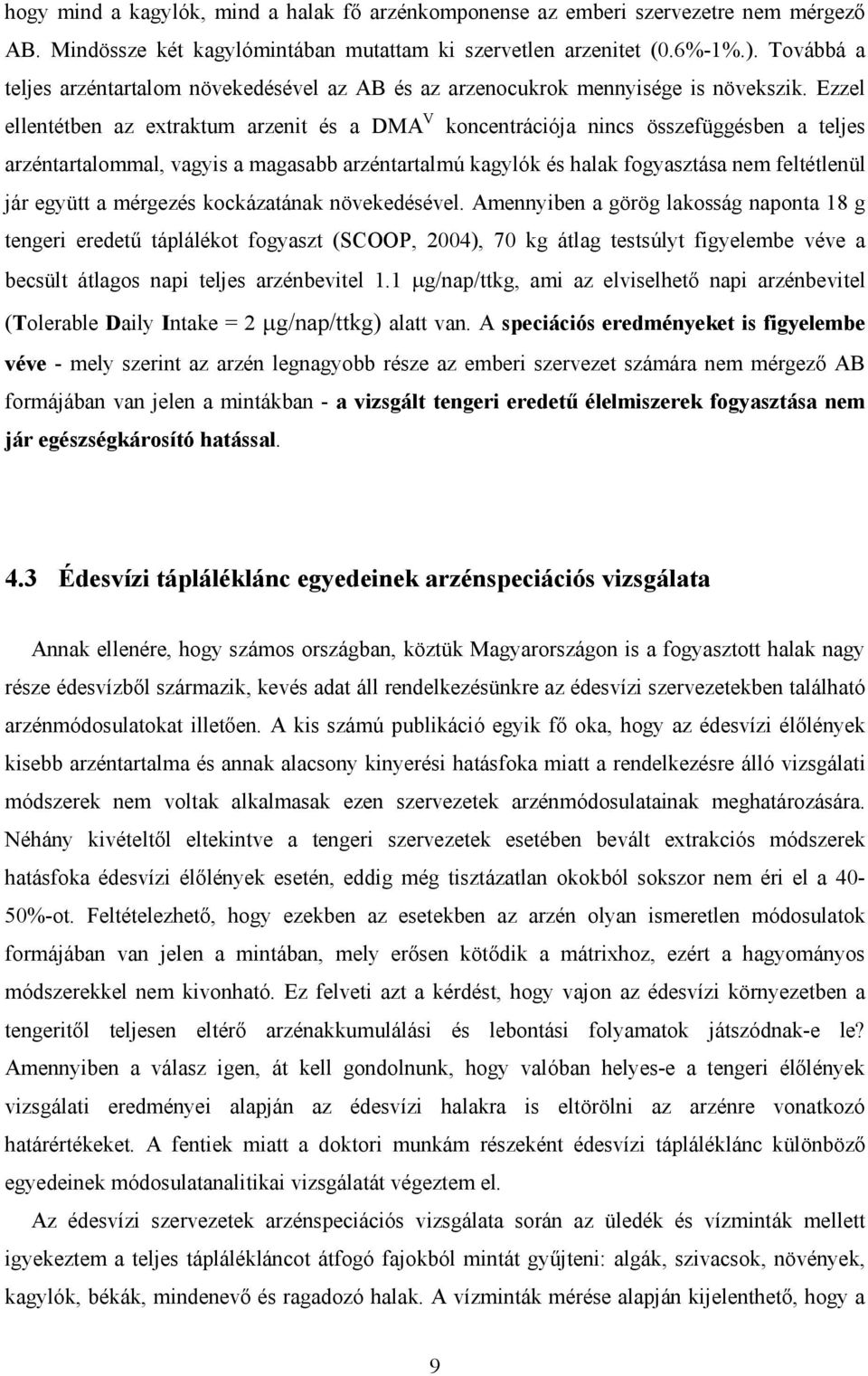 Ezzel ellentétben az extraktum arzenit és a DMA V koncentrációja nincs összefüggésben a teljes arzéntartalommal, vagyis a magasabb arzéntartalmú kagylók és halak fogyasztása nem feltétlenül jár