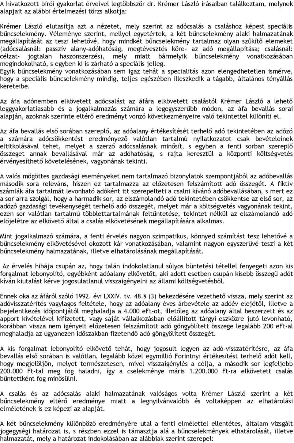 Véleménye szerint, mellyel egyetértek, a két bűncselekmény alaki halmazatának megállapítását az teszi lehetővé, hogy mindkét bűncselekmény tartalmaz olyan szűkítő elemeket (adócsalásnál: passzív