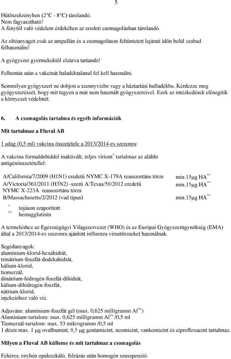 Felbontás után a vakcinát haladéktalanul fel kell használni. 5 Semmilyen gyógyszert ne dobjon a szennyvízbe vagy a háztartási hulladékba.