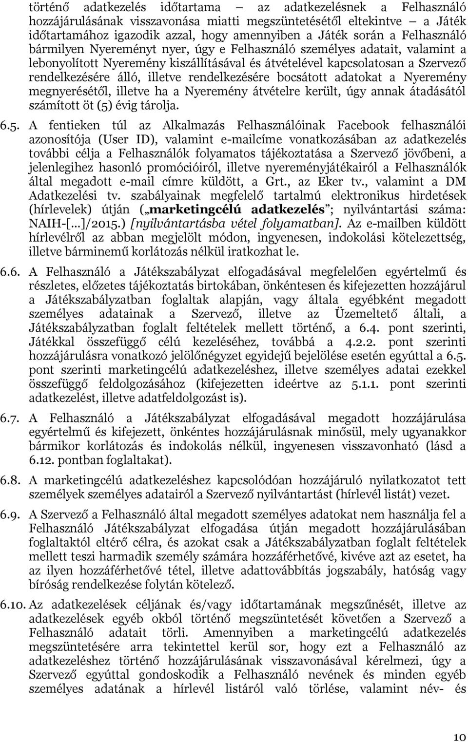 rendelkezésére bocsátott adatokat a Nyeremény megnyerésétől, illetve ha a Nyeremény átvételre került, úgy annak átadásától számított öt (5)