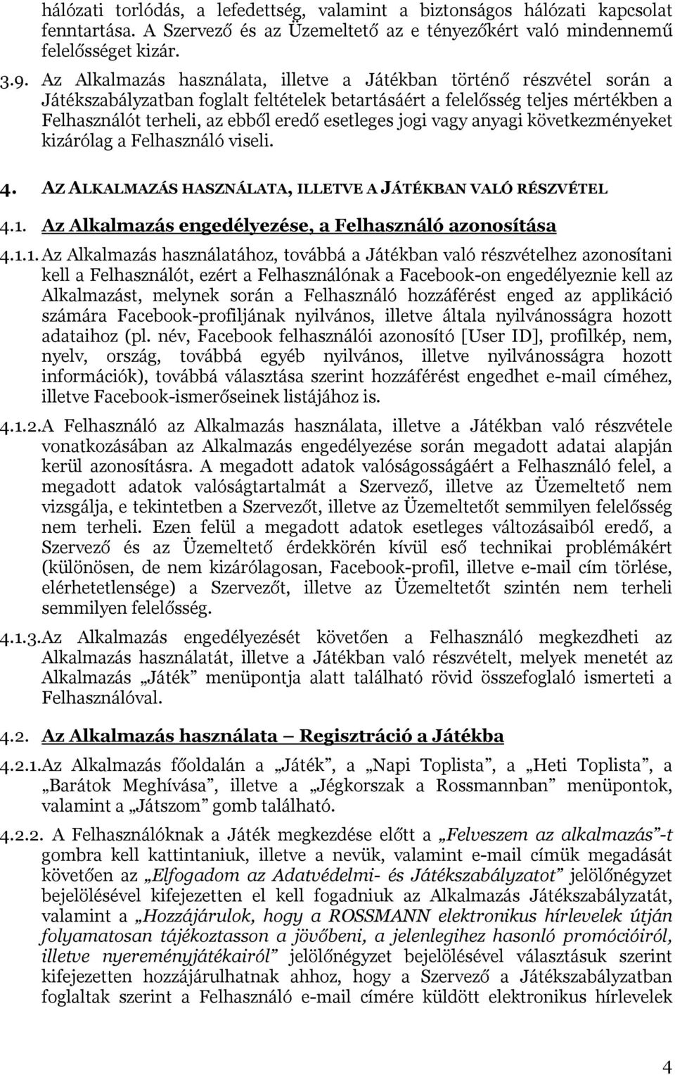 esetleges jogi vagy anyagi következményeket kizárólag a Felhasználó viseli. 4. AZ ALKALMAZÁS HASZNÁLATA, ILLETVE A JÁTÉKBAN VALÓ RÉSZVÉTEL 4.1.