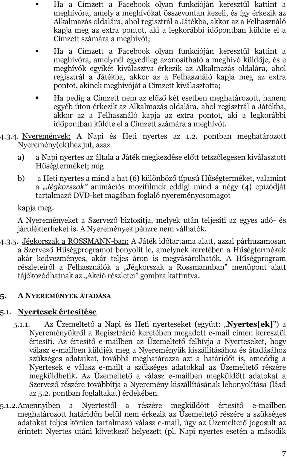a meghívó küldője, és e meghívók egyikét kiválasztva érkezik az Alkalmazás oldalára, ahol regisztrál a Játékba, akkor az a Felhasználó kapja meg az extra pontot, akinek meghívóját a Címzett