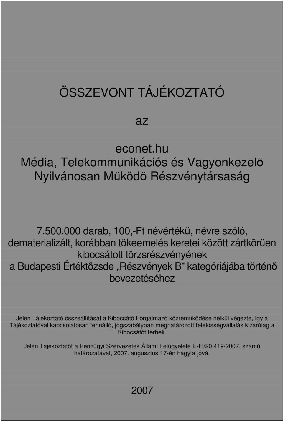 Részvények B" kategóriájába történő bevezetéséhez Jelen Tájékoztató összeállítását a Kibocsátó Forgalmazó közreműködése nélkül végezte, így a Tájékoztatóval