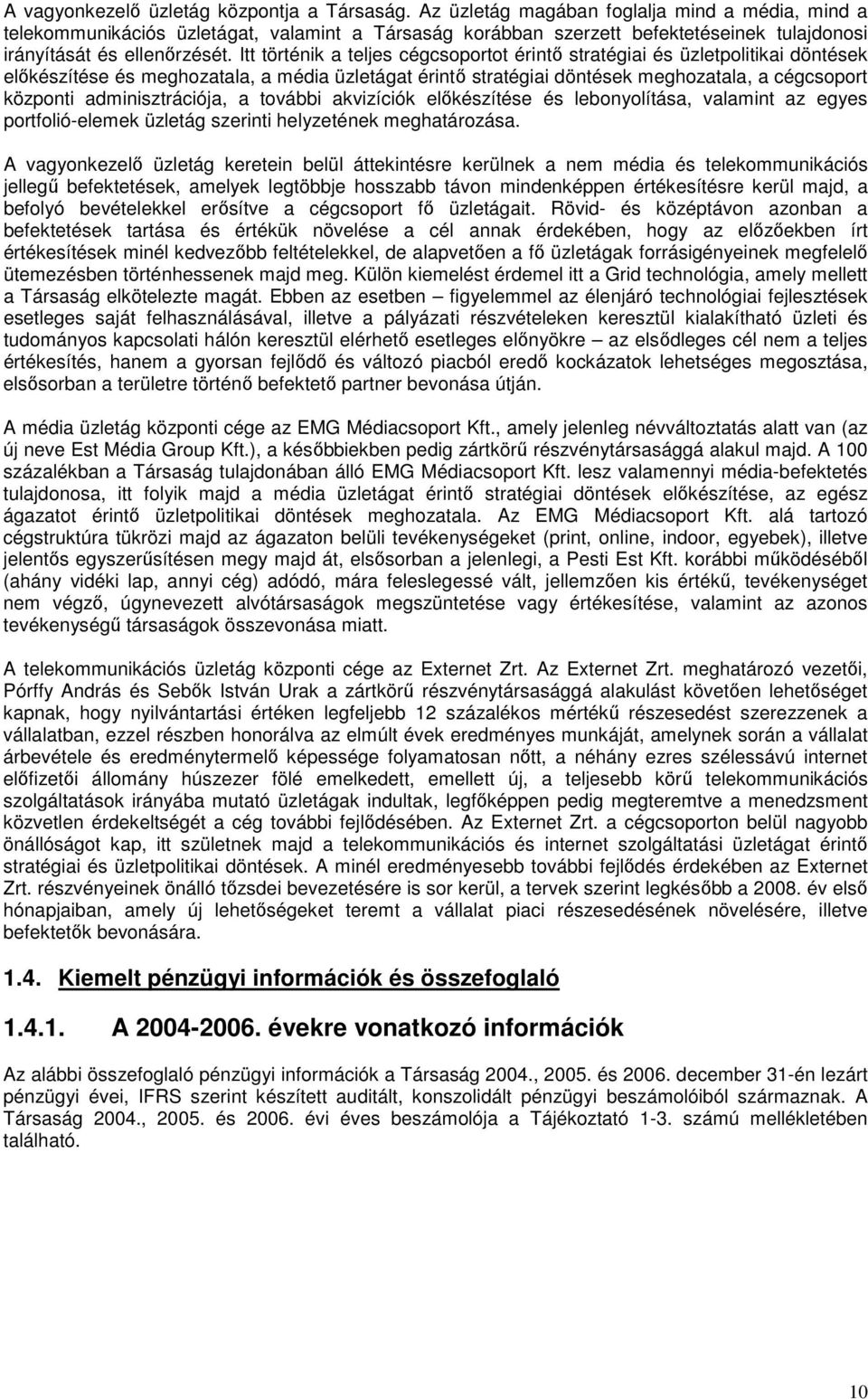 Itt történik a teljes cégcsoportot érintő stratégiai és üzletpolitikai döntések előkészítése és meghozatala, a média üzletágat érintő stratégiai döntések meghozatala, a cégcsoport központi