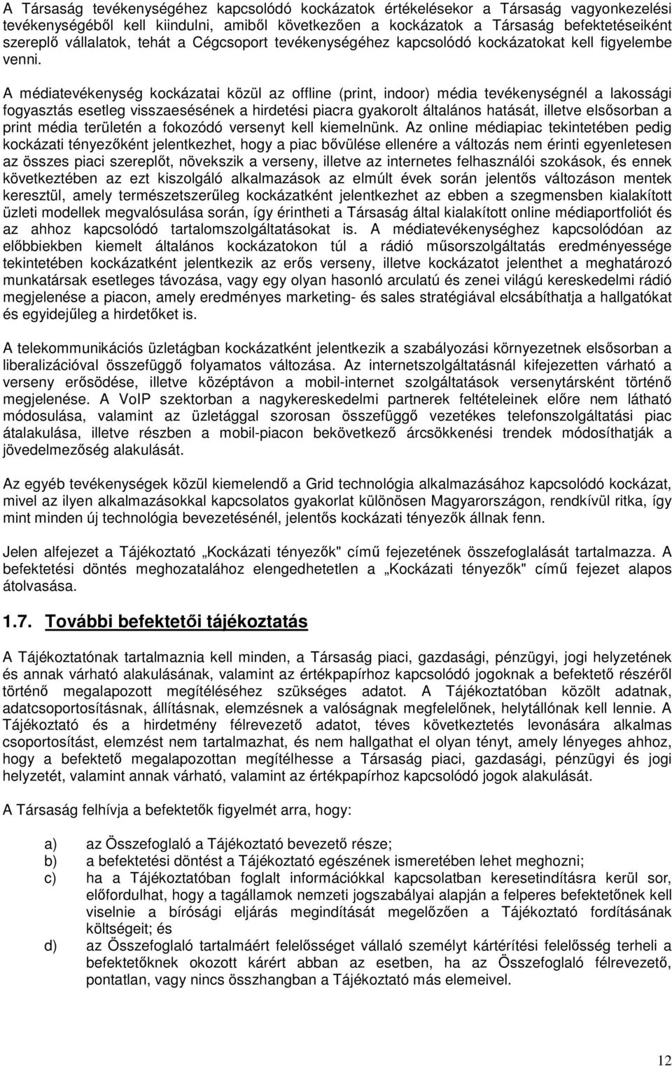 A médiatevékenység kockázatai közül az offline (print, indoor) média tevékenységnél a lakossági fogyasztás esetleg visszaesésének a hirdetési piacra gyakorolt általános hatását, illetve elsősorban a
