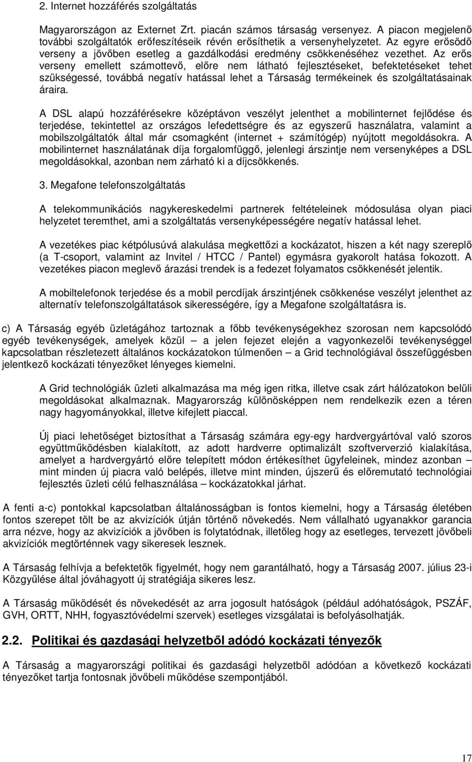 Az erős verseny emellett számottevő, előre nem látható fejlesztéseket, befektetéseket tehet szükségessé, továbbá negatív hatással lehet a Társaság termékeinek és szolgáltatásainak áraira.