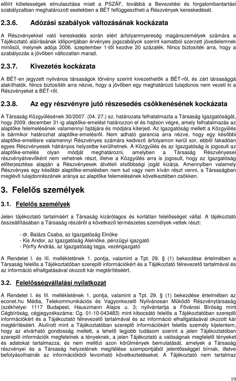 kamatból szerzett jövedelemnek minősül, melynek adója 2006. szeptember 1-től kezdve 20 százalék. Nincs biztosíték arra, hogy a szabályozás a jövőben változatlan marad. 2.3.7.