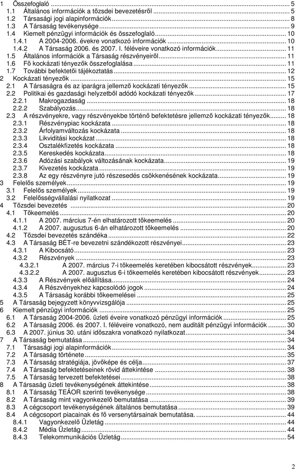 .. 11 1.7 További befektetői tájékoztatás... 12 2 Kockázati tényezők... 15 2.1 A Társaságra és az iparágra jellemző kockázati tényezők... 15 2.2 Politikai és gazdasági helyzetből adódó kockázati tényezők.