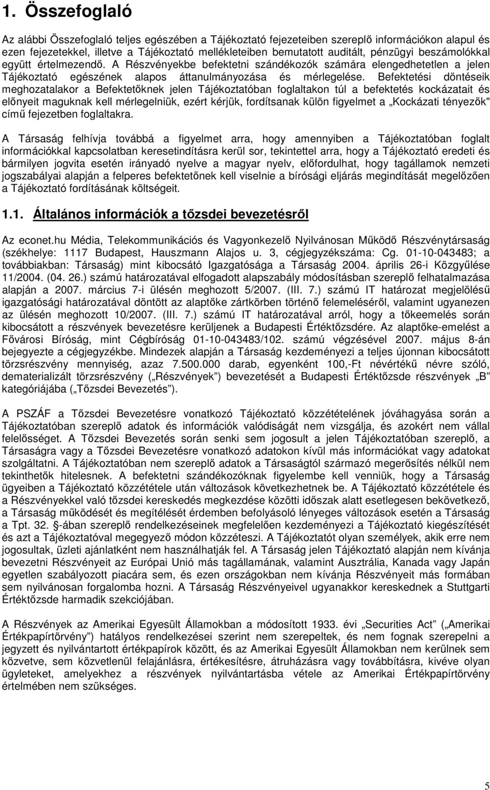 Befektetési döntéseik meghozatalakor a Befektetőknek jelen Tájékoztatóban foglaltakon túl a befektetés kockázatait és előnyeit maguknak kell mérlegelniük, ezért kérjük, fordítsanak külön figyelmet a