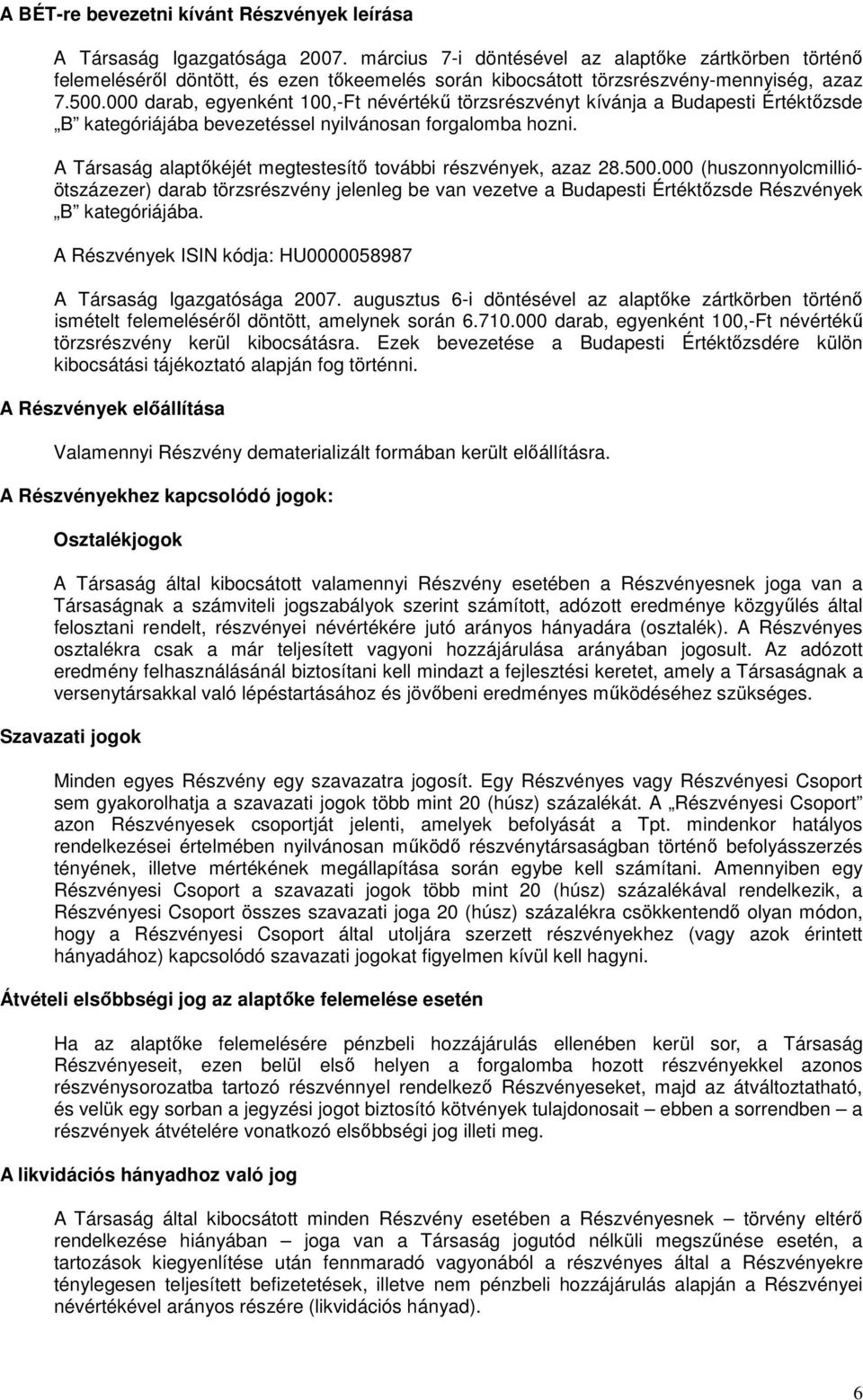 000 darab, egyenként 100,-Ft névértékű törzsrészvényt kívánja a Budapesti Értéktőzsde B kategóriájába bevezetéssel nyilvánosan forgalomba hozni.