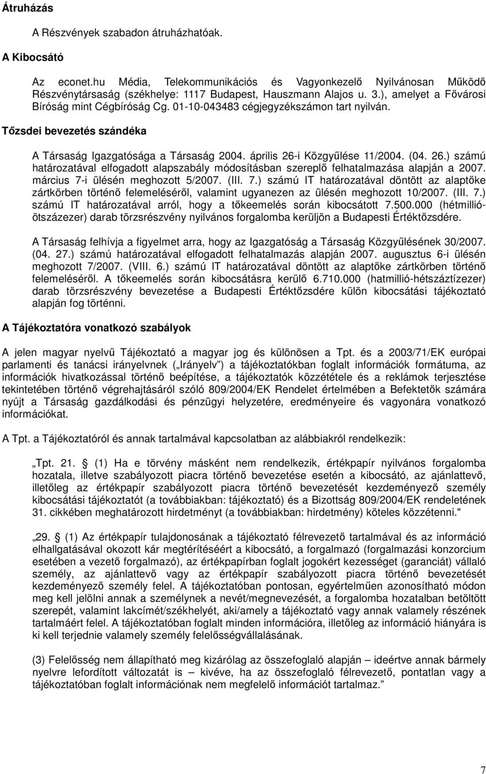 26.) számú határozatával elfogadott alapszabály módosításban szereplő felhatalmazása alapján a 2007. március 7-
