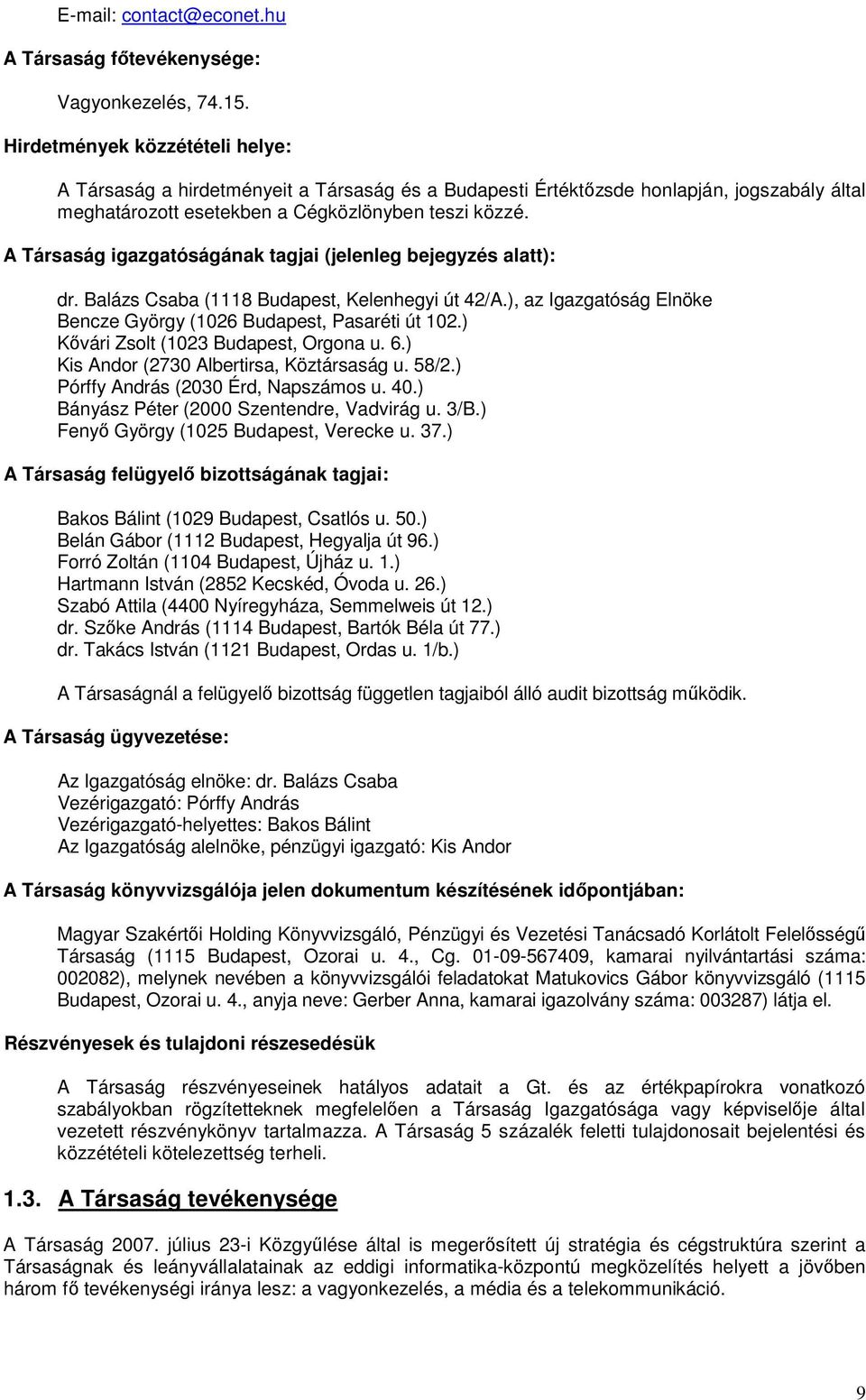 A Társaság igazgatóságának tagjai (jelenleg bejegyzés alatt): dr. Balázs Csaba (1118 Budapest, Kelenhegyi út 42/A.), az Igazgatóság Elnöke Bencze György (1026 Budapest, Pasaréti út 102.
