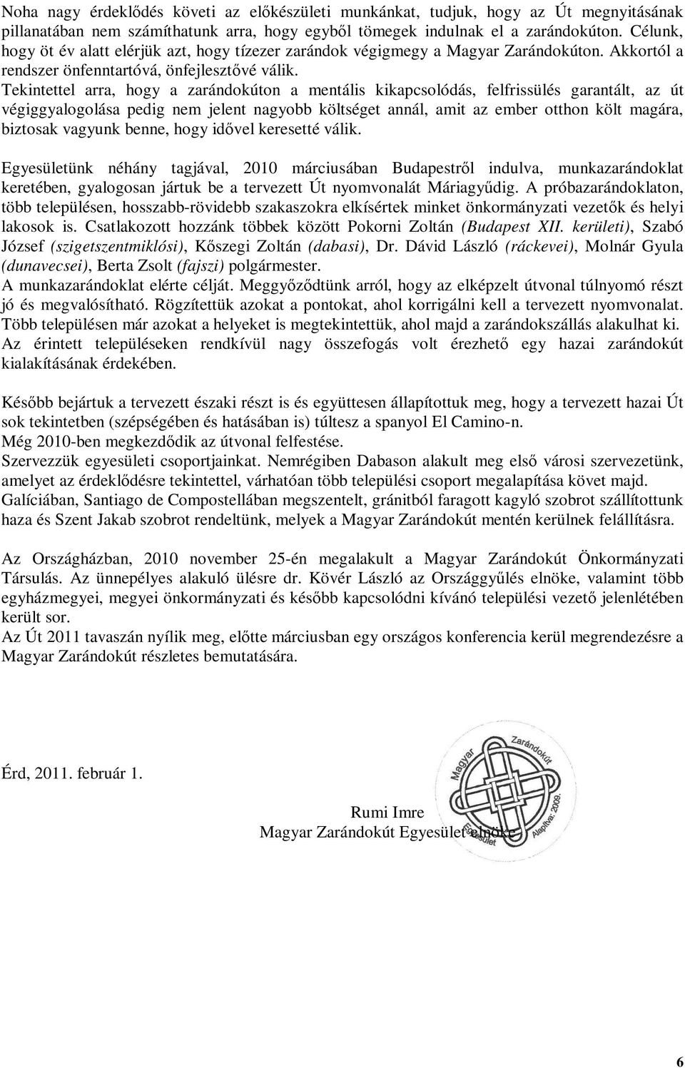 Tekintettel arra, hogy a zarándokúton a mentális kikapcsolódás, felfrissülés garantált, az út végiggyalogolása pedig nem jelent nagyobb költséget annál, amit az ember otthon költ magára, biztosak