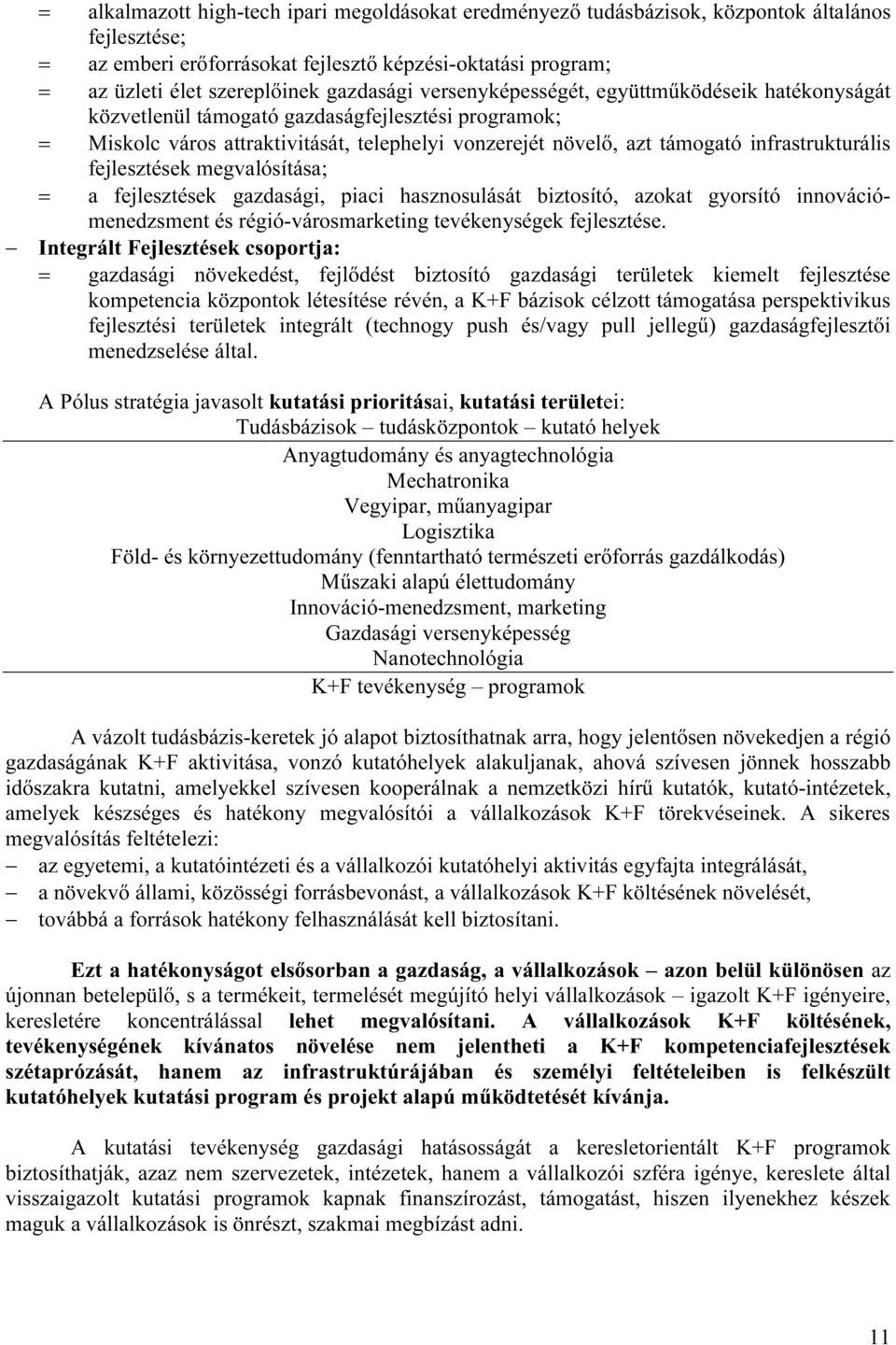 infrastrukturális fejlesztések megvalósítása; = a fejlesztések gazdasági, piaci hasznosulását biztosító, azokat gyorsító innovációmenedzsment és régió-városmarketing tevékenységek fejlesztése.