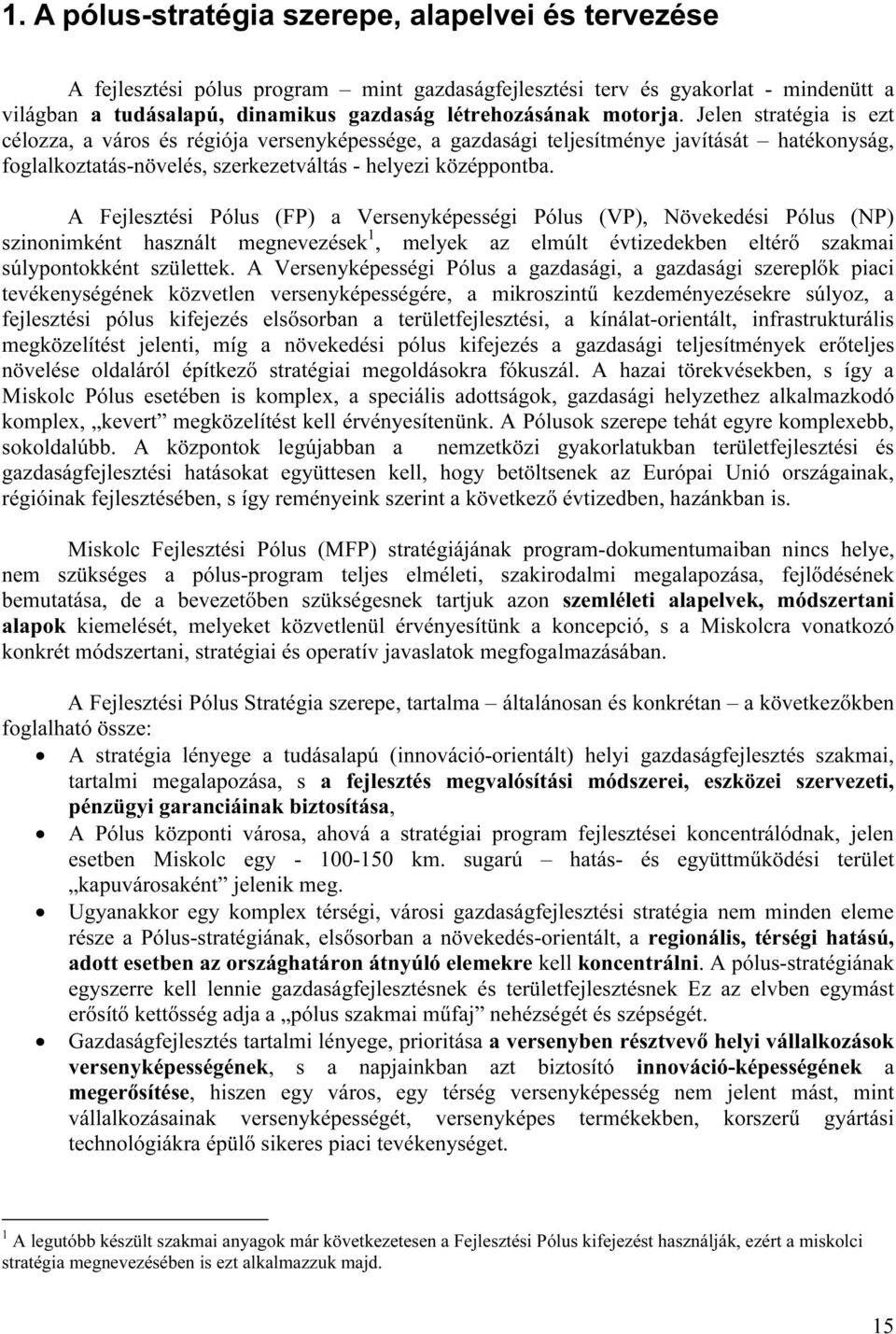 A Fejlesztési Pólus (FP) a Versenyképességi Pólus (VP), Növekedési Pólus (NP) szinonimként használt megnevezések 1, melyek az elmúlt évtizedekben eltérő szakmai súlypontokként születtek.