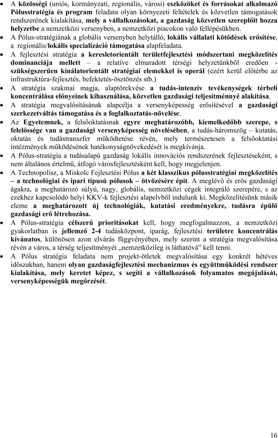 A Pólus-stratégiának a globális versenyben helytálló, lokális vállalati kötődések erősítése, a regionális/lokális specializáció támogatása alapfeladata.